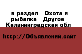  в раздел : Охота и рыбалка » Другое . Калининградская обл.